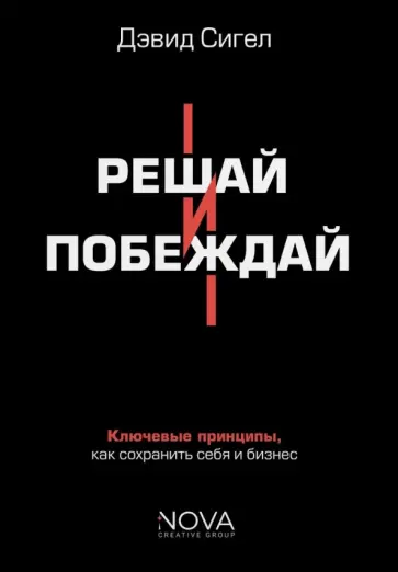 Дэвид Сигел - Решай и побеждай. Как принимать сильные решения, сохраняя себя и бизнес обложка книги