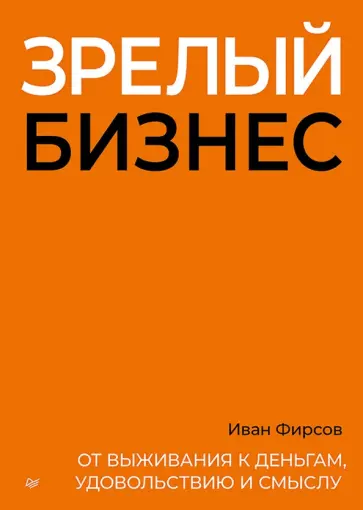 Иван Фирсов - Зрелый бизнес. От выживания к деньгам, удовольствию и смыслу обложка книги