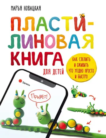 Марья Новацкая - Пластилиновая книга для детей. Как слепить и оживить что угодно просто и быстро обложка книги