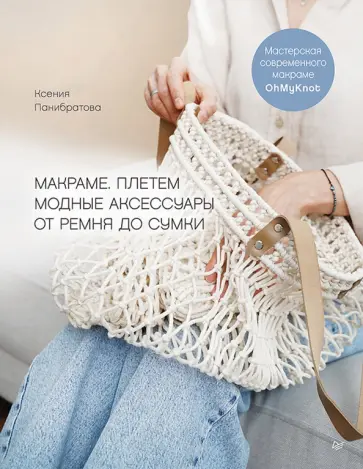 Ксения Панибратова - Макраме. Плетем модные аксессуары от ремня до сумки обложка книги