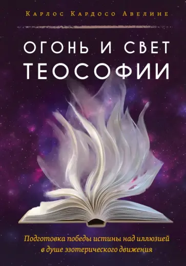 Карлос Авелине - Огонь и свет теософии. Подготовка победы истины над иллюзией в душе эзотерического движения обложка книги