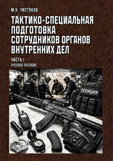 Максим Чистяков - Тактико-специальная подготовка сотрудников органов внутренних дел. Часть I. Учебное пособие обложка книги