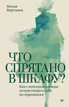 Мэган Виртанен - Что спрятано в шкафу? Как с помощью одежды почувствовать себя по-королевски обложка книги
