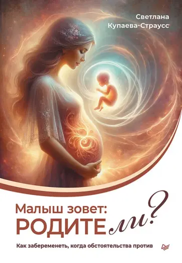 Светлана Купаева-Страусс - Малыш зовет: родите ли? Как забеременеть, когда обстоятельства против обложка книги