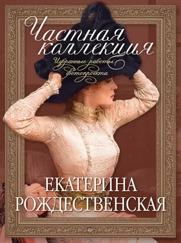 Екатерина Рождественская - Частная коллекция. Избранные работы фотопроекта обложка книги