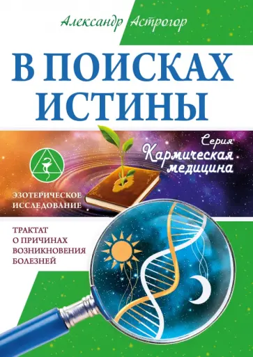 Александр Астрогор - В поисках истины. Трактат о причинах возникновения болезней обложка книги