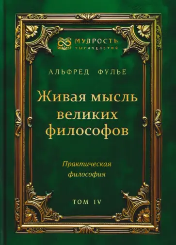 Альфред Фулье - Живая мысль великих философов. Практическая философия. Том 4 обложка книги
