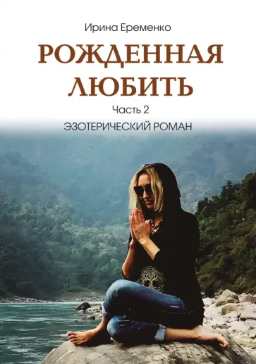 Ирина Еременко - Рожденная любить. Часть 2. Эзотерический роман обложка книги