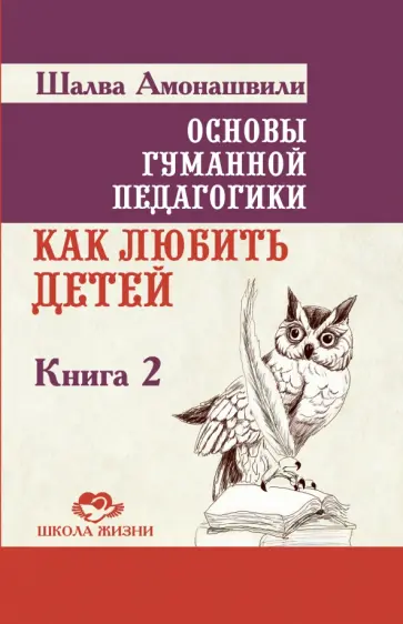 Шалва Амонашвили - Основы гуманной педагогики. Книга 2. Как любить детей обложка книги