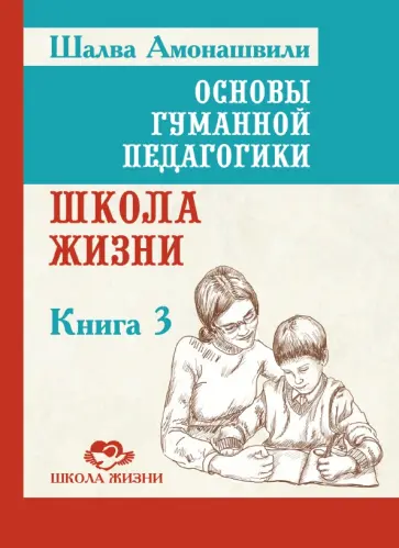 Шалва Амонашвили - Основы гуманной педагогики. Книга 3. Школа жизни обложка книги