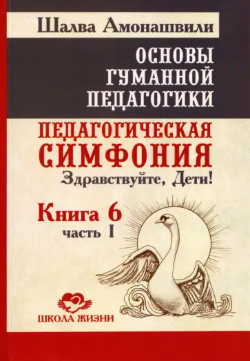 Шалва Амонашвили - Основы гуманной педагогики. Книга 6. Часть 1. Педагогическая симфония. Как живете, Дети? обложка книги