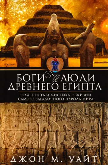 Джон Уайт - Боги и люди Древнего Египта. Реальность и мистика в жизни самого загадочного народа мира обложка книги