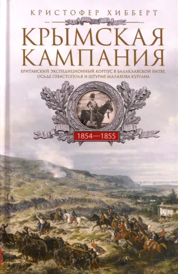 Кристофер Хибберт - Крымская кампания 1854-1855 гг. Британский экспедиционный корпус в Балаклавской битве обложка книги