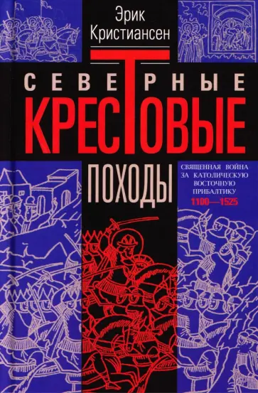 Эрик Кристиансен - Северные крестовые походы. Священная война за католическую Восточную Прибалтику. 1100-1525 обложка книги