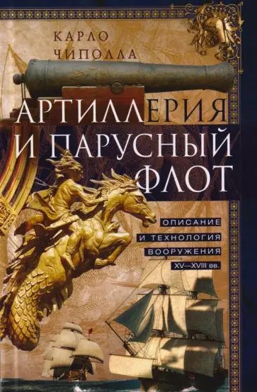 Карло Чиполла - Артиллерия и парусный флот. Описание и технология вооружения XV-XVIII вв. обложка книги
