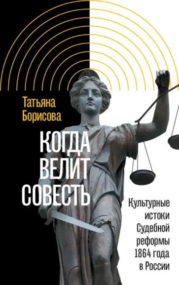 Татьяна Борисова - Когда велит совесть. Культурные истоки Судебной реформы 1864 года в России обложка книги