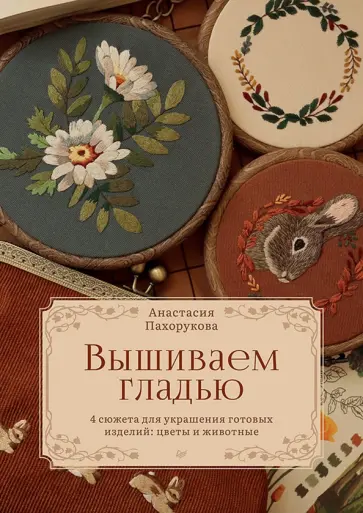Анастасия Пахорукова - Вышиваем гладью. 4 сюжета для украшения готовых изделий. Цветы и животные обложка книги