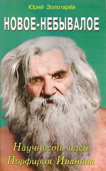 Юрий Золотарев - Новое-небывалое. Научность идей Порфирия Иванова Юрий Золотарев - Новое-небывалое. Научность идей Порфирия Иванова обложка книги