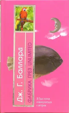 Обложка книги Фабрика Грез Unlimited: Роман, Баллард Джеймс Г.