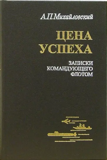 Аркадий Михайловский - Цена успеха. Записки командующего флотом Аркадий Михайловский - Цена успеха. Записки командующего флотом обложка книги