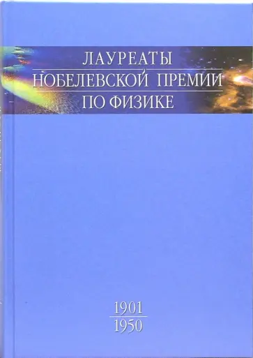 Лауреаты Нобелевской премии по физике. Биографии, лекции, выступления. Том 1. 1901-1950 Лауреаты Нобелевской премии по физике. Биографии, лекции, выступления. Том 1. 1901-1950 обложка книги