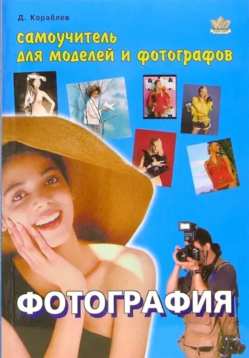 Дмитрий Кораблев - Фотография. Самоучитель для моделей и фотографов Дмитрий Кораблев - Фотография. Самоучитель для моделей и фотографов обложка книги