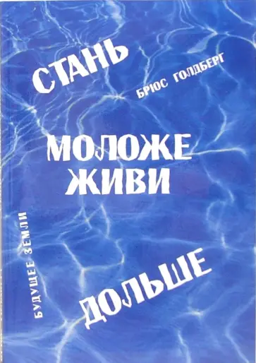 Брюс Голдберг - Стань моложе, живи дольше. Продлить свою жизнь на 25-50 лет вполне естественно Брюс Голдберг - Стань моложе, живи дольше. Продлить свою жизнь на 25-50 лет вполне естественно обложка книги