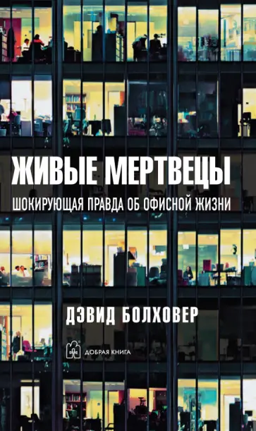 Дэвид Болховер - Живые мертвецы. Шокирующая правда об офисной жизни Дэвид Болховер - Живые мертвецы. Шокирующая правда об офисной жизни обложка книги