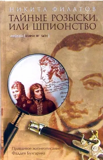 Никита Филатов - Тайные розыски, или Шпионство. Правдивое жизнеописание офицера Фаддея Венедиктовича Булгарина Никита Филатов - Тайные розыски, или Шпионство. Правдивое жизнеописание офицера Фаддея Венедиктовича Булгарина обложка книги