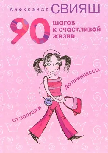 Александр Свияш - 90 шагов к счастливой жизни. От Золушки до принцессы обложка книги
