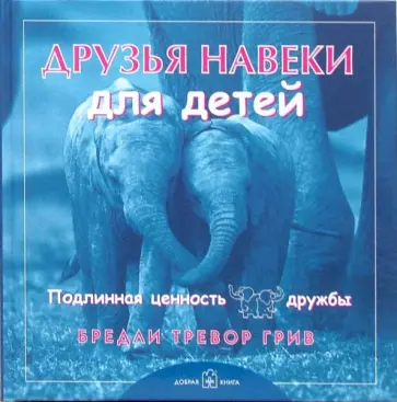 Бредли Грив - Друзья навеки... для детей. Подлинная ценность дружбы Бредли Грив - Друзья навеки... для детей. Подлинная ценность дружбы обложка книги