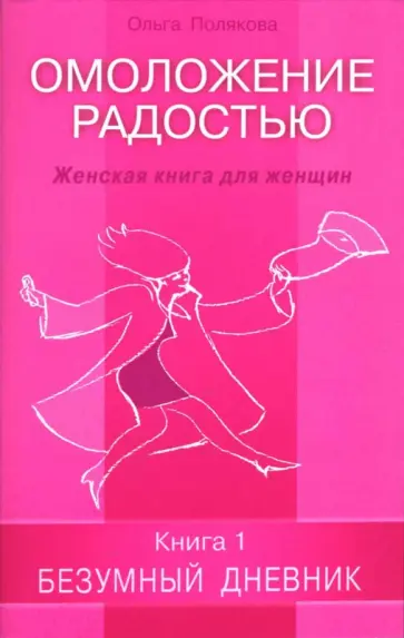 Ольга Полякова - Омоложение радостью. Женская книга для женщин. Книга 1. Безумный дневник Ольга Полякова - Омоложение радостью. Женская книга для женщин. Книга 1. Безумный дневник обложка книги