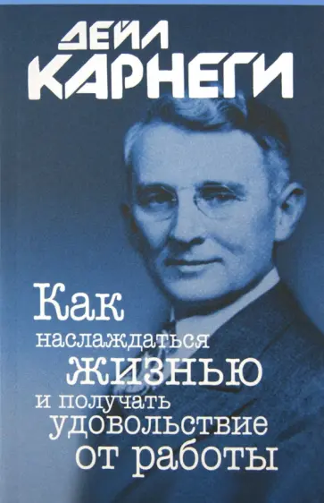 Дейл Карнеги - Как наслаждаться жизнью и получать удовольствие от работы Дейл Карнеги - Как наслаждаться жизнью и получать удовольствие от работы обложка книги