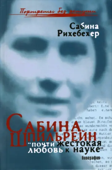 Сабина Рихебехер - Сабина Шпильрейн. "Почти жестокая любовь к науке" обложка книги