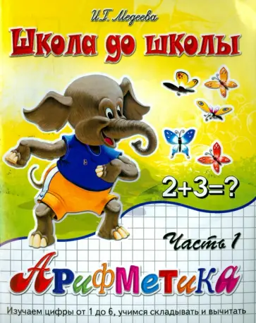 И. Медеева - Арифметика. Изучаем цифры от 1 до 6. Учимся складывать и вычитать. Часть 1 И. Медеева - Арифметика. Изучаем цифры от 1 до 6. Учимся складывать и вычитать. Часть 1 обложка книги
