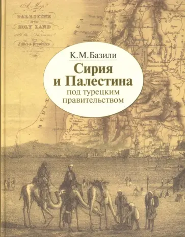 Константин Базили - Сирия и Палестина под турецким правительством в историческом и политическом отношениях обложка книги