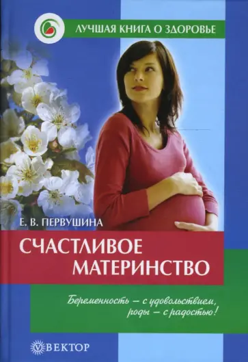 Елена Первушина - Счастливое материнство. Беременность - с удовольствием, роды - с радостью. Домашняя энциклопедия обложка книги