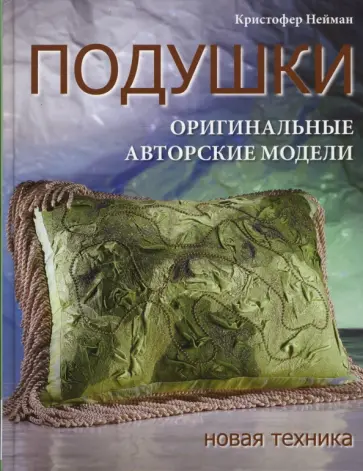 Кристофер Нейман - Подушки: оригинальные авторские модели. Новая техника обложка книги