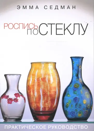 Эмма Седман - Роспись по стеклу. Практическое руководство обложка книги