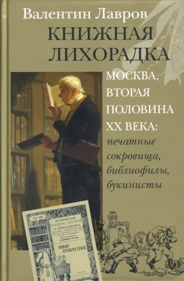 Валентин Лавров - Книжная лихорадка. Москва вторая половина ХХ века. Печатные сокровища, библиофилы, букинисты Валентин Лавров - Книжная лихорадка. Москва вторая половина ХХ века. Печатные сокровища, библиофилы, букинисты обложка книги