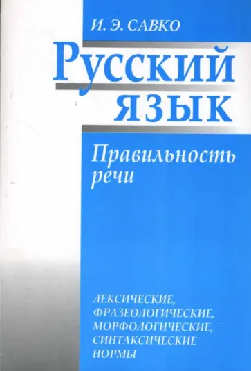 Инна Савко - Русский язык. Правильность речи. Лексические, фразеологические, орфологические, синтаксические нормы Инна Савко - Русский язык. Правильность речи. Лексические, фразеологические, орфологические, синтаксические нормы обложка книги