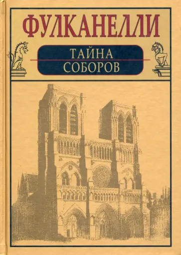 Фулканелли - Тайна соборов и эзотерическое толкование герметических символов Великого Делания Фулканелли - Тайна соборов и эзотерическое толкование герметических символов Великого Делания обложка книги