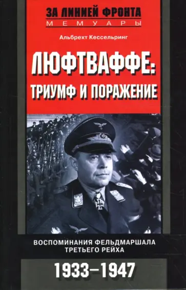 Альбрехт Кессельринг - Люфтваффе. Триумф и поражение. Воспоминания фельдмаршала Третьего рейха. 1933-1947 Альбрехт Кессельринг - Люфтваффе. Триумф и поражение. Воспоминания фельдмаршала Третьего рейха. 1933-1947 обложка книги