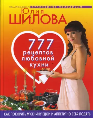 Юлия Шилова - 777 рецептов любовной кухни. Как покорить мужчину едой и аппетитно себя подать обложка книги