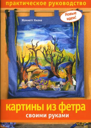 Жаннетт Кнаке - Картины из фетра своими руками. Практическое руководство обложка книги