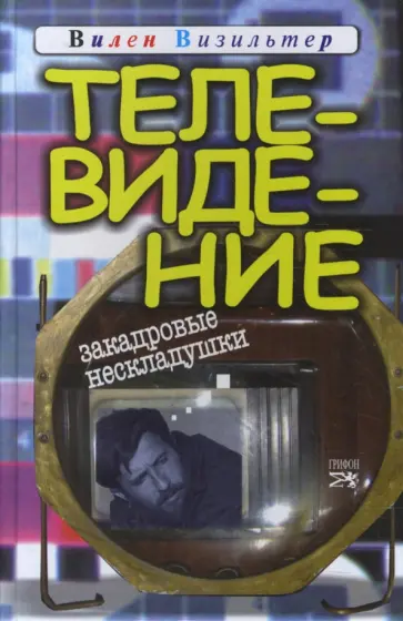 Вилен Визильтер - Телевидение. Закадровые нескладушки обложка книги
