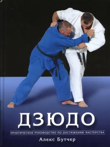 Алекс Бутчер - Дзюдо. Практическое руководство по достижению мастерства обложка книги