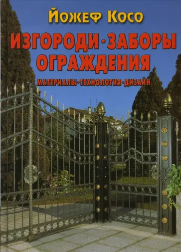 Йожеф Косо - Изгороди, заборы, ограждения: Материалы, технология, дизайн обложка книги