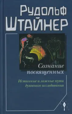 Рудольф Штайнер - Сознание посвященных. Истинные и ложные пути духовного исследования Рудольф Штайнер - Сознание посвященных. Истинные и ложные пути духовного исследования обложка книги
