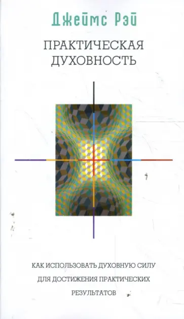 Джеймс Рэй - Практическая духовность. Как использовать духовную силу для достижения практических результатов обложка книги